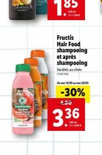 FRUCT  TER  SHAMPOOING HAIR FOOD  Fructis Hair Food shampooing et après shampooing Variétés au choix ²672102  D14/09 20/09  -30%  4.80  3.36  FLLADE 