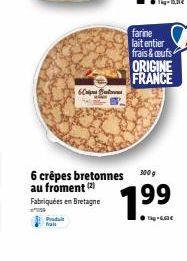 Produit Nal  Crip But  6 crêpes bretonnes 300 g au froment (2)  Fabriquées en Bretagne  farine lait entier frais&aufs ORIGINE FRANCE  199 