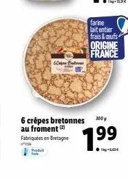 produit nal  crip but  6 crêpes bretonnes 300 g au froment (2)  fabriquées en bretagne  farine lait entier frais&aufs origine france  199 