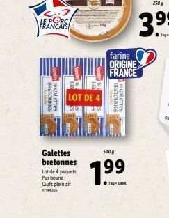 LE PORC FRANÇAIS  BRETONNES 16 GALETTES  Galettes  bretonnes Lot de 4 paquets Pur beurre Œufs plein air ²4430  LOT DE 4  EX  farine ORIGINE FRANCE  BRETONNES  16 GALETTES  500 g  1⁹9  99  -  250 g 