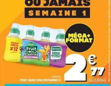 format familial  x12  fruit shoot  multivitamine  nouveau  teisseire fruit shoot multivitamine o  semaine 1  méga+ format  €  2,97  2,4l(1,15 €lel) 