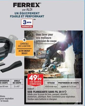 FERREX  par ALDI  UN ÉQUIPEMENT FIABLE ET PERFORMANT  ANGLE DE COUPE  2x45  3 ans  GARANTIE  COMPATIBLE AVEC LA BATTERIE  ACTIV ENERGY 20/40V  Avec laser pour une meilleure précision de coupe  4999  L