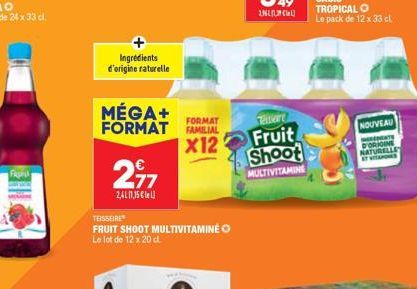 FR  Ingrédients  d'origine raturelle  MÉGA+ FORMAT FAMILIAL  FORMAT  X12  297  2410135€  TEISSEIRE  FRUIT SHOOT MULTIVITAMINE O  Le l  e lot de 12 x 20 cl.  Tenere  Fruit  Shoot  MULTIVITAMINE  TROPIC