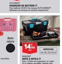 autre coloris  activ energy  chargeur de batterie o  pour batterie 20/40 v de marque activ energy®. batteries non incluses et vendues séparément.  1499  dimensions env. 58 x 28 x 28 cm  workzone  boit