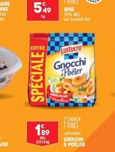 OFFRE  SPECIALE  189  600g  0,15  Lustucru  Gnocchi Poeler  BRIE 30% MG sur produit fini  START Mellera  ELABORE IN FRANCE  LUSTUCRU GNOCCHI À POÊLER 