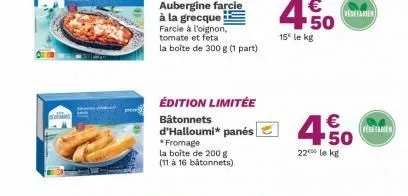édition limitée  bâtonnets d'halloumi* panés  *fromage  la boîte de 200 g (11 à 16 bâtonnets)  €  4.50  22 le kg  vegetaries  vegetarien 