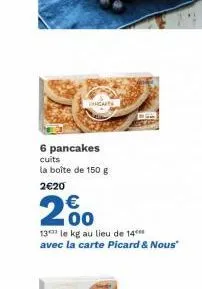 chacarth  6 pancakes  cuits la boîte de 150 g  2€20  €  20⁰  13 le kg au lieu de 14 avec la carte picard & nous"  10 