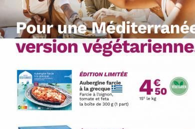 Pour une Méditerranée version végétarienne.  ÉDITION LIMITÉE  Aubergine farcie à la grecque Farcie à l'oignon, tomate et feta  la boîte de 300 g (1 part)  4.50  €  15° le kg  VEGETARIES 