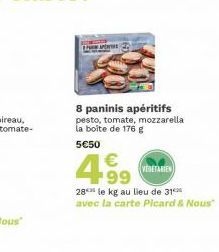 8 paninis apéritifs pesto, tomate, mozzarella la bol de 176 g  5€50  4.99  VEGETARIEN  28 le kg au lieu de 31 avec la carte Pleard & Nous" 