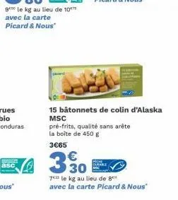 15 bâtonnets de colin d'alaska msc  pré-frits, qualité sans arête la boîte de 450 g  3665  330  70 le kg au lieu de 8  avec la carte picard & nous" 