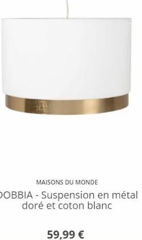 MAISONS DU MONDE  DOBBIA - Suspension en métal doré et coton blanc  59,99 € 