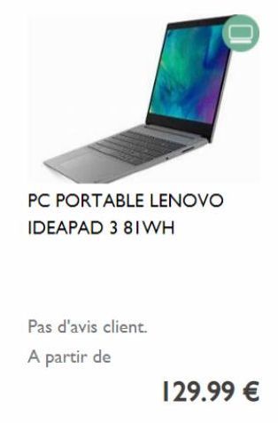 PC PORTABLE LENOVO  IDEAPAD 3 81WH  Pas d'avis client.  A partir de  129.99 € 