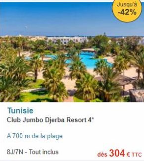 Tunisie  Club Jumbo Djerba Resort 4*  A 700 m de la plage  8J/7N - Tout inclus  Jusqu'à -42%  dès 304 € TTC  offre sur Fram