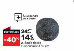 DESTOCKAGE 245  -40%  À suspendre ou à poser  14€  2. Boule tissée  suspension Ø 30 cm 