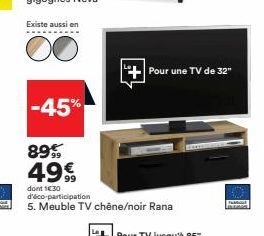 Existe aussi en  +Pour une TV de 32"  -45%  899 49€  dont 1€30 d'éco-participation  mies 5. Meuble TV chêne/noir Rana 