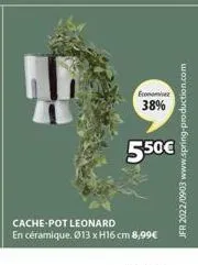 economi  38%  550€  cache-pot leonard  en céramique. ø13 x h16 cm 8,99€  jfr 2022/0903 www.spring-production.com 