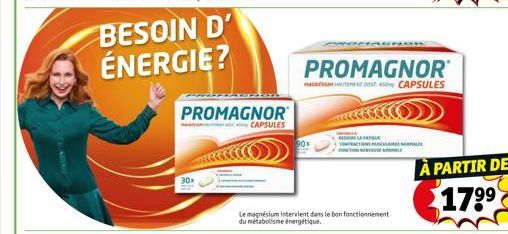 BESOIN D' ÉNERGIE?  PROMAGNOR  CAPSULES  90x  Le magnésium intervient dans le bon fonctionnement du métabolisme énergétique.  PROMAGNOR  MAMENT 4 CAPSULES  F  CONTRACTIONS MUSCUL  À PARTIR DE 179⁹ 