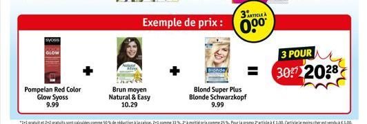 syoss  GLOW  Pompeian Red Color  Glow Syoss 9.99  Brun moyen Natural & Easy 10.29  Exemple de prix :  3RTICLEA  0.⁰⁰  Blond Super Plus Blonde Schwarzkopf 9.99  3 POUR  3037 2038 