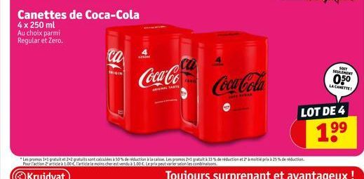 Canettes de Coca-Cola 4 x 250 ml  Au choix parmi Regular et Zero.  ca  Coca-Co  SENAL TARTE  ca  FERG  Sprin  Coca-Cola  SARE  *Les promos 13 gratuit et 2-2 gratuits sont calculées à 50% de réduction 