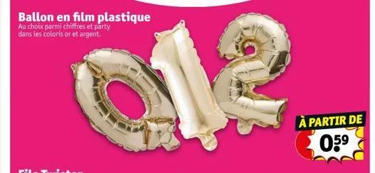 ballon en film plastique  au choix parmi chiffres et party dans les coloris or et argent.  à partir de 05⁹ 