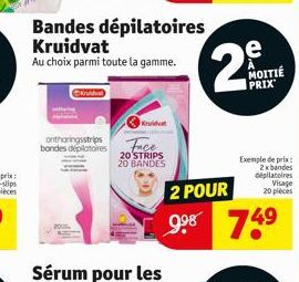 Bandes dépilatoires Kruidvat  Au choix parmi toute la gamme.  ⒸK  onthoringsstrips bondes depilatoires  Kruidvat  Face  20 STRIPS 20 BANDES  e  29  2 POUR  9⁹8 74⁹  49  MOITIÉ PRIX  Exemple de prix 2x