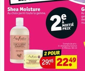 Shea Moisture Au choix parmi toute la gamme.  JOODENIT A PRIS CURL & SHINE SHAMPOO  Sad  2 POUR  29.⁹8 224⁹  e  MOITIÉ PRIX  Exemple de pris 2xshampoing Coconut &Hibiscus 384 ml 