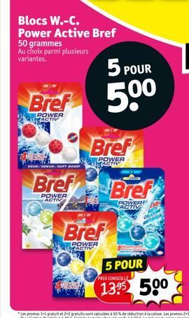 Bref  POWER  ACTIV  Blocs W.-C. Power Active Bref 50 grammes Au choix parmi plusieurs variantes.  Bref  POWER ACTIV  5 POUR  50⁰  Bref  POWER ACTIV  BEUR/COEUR/GUFT BOOST  Bref Bref  POWER ACTIV  POWE