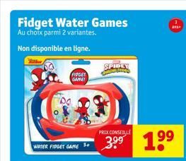 Fidget Water Games  Au choix parmi 2 variantes.  Non disponible en ligne.  WATER FIDGET GAME  FIDGET GAME  SPIDLY til  PRIX CONSEILLE  as  1⁹⁹  