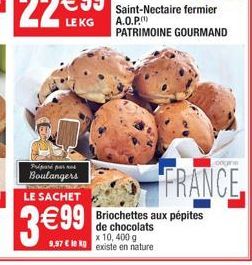 Préparé par nos  Boulangers  LE SACHET  Saint-Nectaire fermier A.O.P. PATRIMOINE GOURMAND  Briochettes aux pépites de chocolats  x 10, 400 g  9.97 € 1 kg existe en nature  ongre  FRANCE 