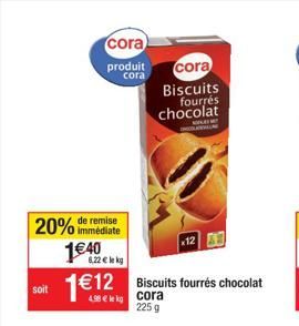 20% de remise  140  soit  cora  produit cora cora  6,22 € lekg  4.98 € le kg  Biscuits fourrés  chocolat  Biscuits fourrés chocolat  cora  225 g  12  