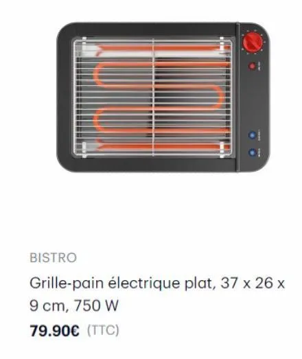 bistro  grille-pain électrique plat, 37 x 26 x  9 cm, 750 w  79.90€ (ttc) 