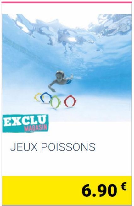 O  EXCLU MAGASIN  JEUX POISSONS  6.90 € 
