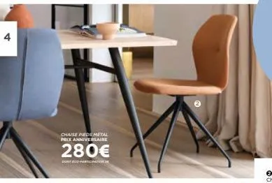 4  chaise pieds metal prix anniversaire  280€  dont eicd marticipa  2  