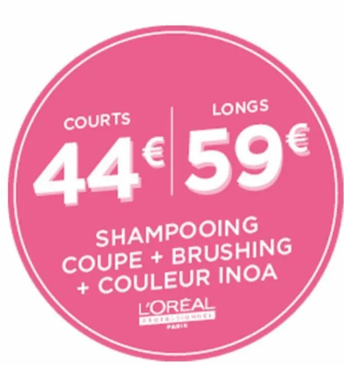 courts  longs  44€ 59€  shampooing  coupe + brushing + couleur inoa  l'oreal  professionnce  