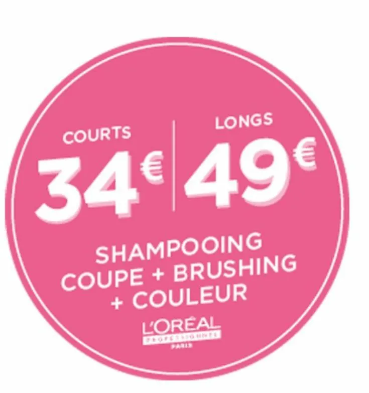 courts  longs  34€ 49€  shampooing  coupe + brushing + couleur l'oreal  