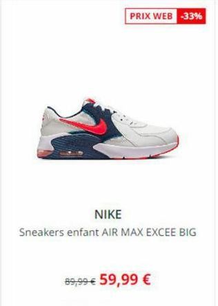 PRIX WEB -33%  NIKE  Sneakers enfant AIR MAX EXCEE BIG  89,99 € 59,99 € 