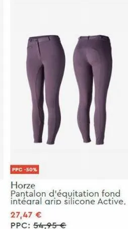 ppc -50%  horze  pantalon d'équitation fond intéaral arip silicone active. 27,47 €  ppc: 54,95 € 