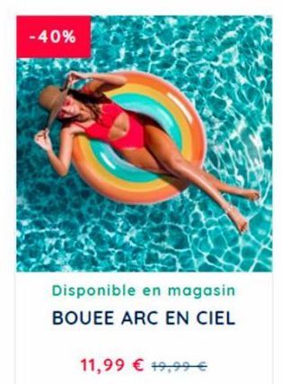 -40%  Disponible en magasin BOUEE ARC EN CIEL  11,99 € 19,99 € 