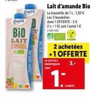 Craig  envig  BIO  LAIT  DAMANCE  TE  SANS SUCRES AJOUT  Lait d'amande Bio La bouteille de 1L: 150 €  Les 3 bouteilles  dont 1 OFFERTE: 3 € (IL-1) soit l'unité 1€  VEGAN  2 achetées  +1 OFFERTE  LE LO