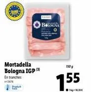mortadella bologna igp)  entranches 12678  produ  bologna  150 g  5  1.55  ●kg-10,10€ 