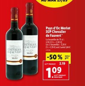 CHEVALIER  DFAUVERT Hin  Mentor  CHEVALIER FAUVERT  www.  Merlo  Pays d'Oc Merlot IGP Chevalier de Fauvert  La bouteille de 75 cl: 2,19 € (1 L-2,92 €) Les 2 bouteilles: 3,28 € (IL-2,19 €) soit l'unité