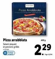 produit p  pizza arrabbiata salami piquant et poivrons grillés  35790  pizza arrabbiata  400 g  2.29 
