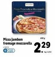 produit sargels  pizza jambon fromage mozzarella  25772  pizza prosciutto e mozzarella  400 g  2.29  ●g-5,75€ 