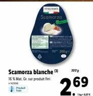 produkt  scamorza blanche  16 % mat. gr. sur produit fini  italiano  scamorza  300  300g  269  1kg-7€ 