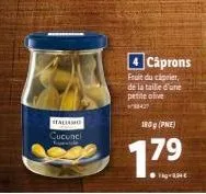 italiamo cucunci  caprons fruit du cāprier, de la taille d'une petite olive  427  180g (pne)  1.79  ●g-3.94€ 