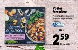 Saveurs de Saison  POELER POPESTIERE  pr  Poêlée forestière Pleurate, pholiote, cèpe & girolle en persillade 5006435  Produ sungal  300 g  2.59  