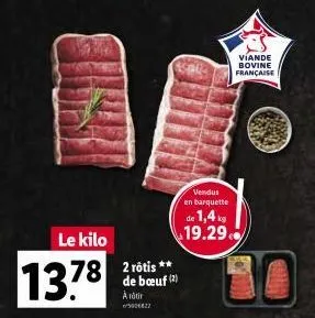 le kilo  13.78  78 2 rôtis **  de bœuf (2) a rôtir 5001422  vendus en barquette  de 1,4kg 19.29  viande bovine française 