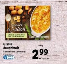 Saveurs de Saison  C  GRATIN DAUPHINOIS &  Gratin dauphinois Crème fraiche & emmental  Min ( MELL  600 g  2.⁹9 