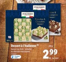 500  Dessert à l'italienne Saveurs au chois pistache ou chocolat-mascarpone  Produt frais  ITALIAMO  ITALIAMO  Pistachio & Chocolate Dessert  0000 & scarpone Dessert  500  2.99 