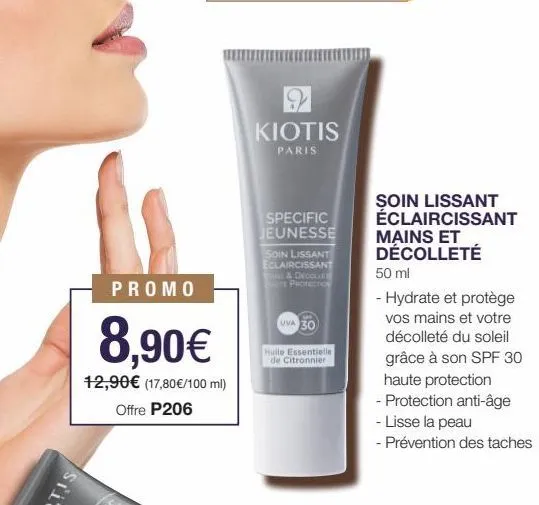 promo  8,90€  12,90€ (17,80 €/100 ml) offre p206  29 kiotis  paris  specific jeunesse  soin lissant eclaircissant & decolte e protection  uva 30  huile essentielle de citronnier  soin lissant éclairci